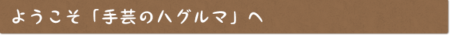 ようこそ「手芸のハグルマ」へ